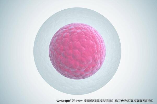 泰国做试管多长时间？选三代技术有没有年纪限制？