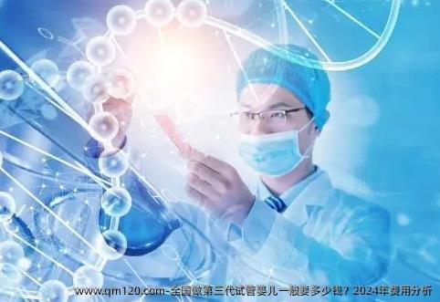 全国做第三代试管婴儿一般要多少钱？2024年费用分析