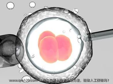 江西南昌男人精子活动力差，能做人工授精吗？