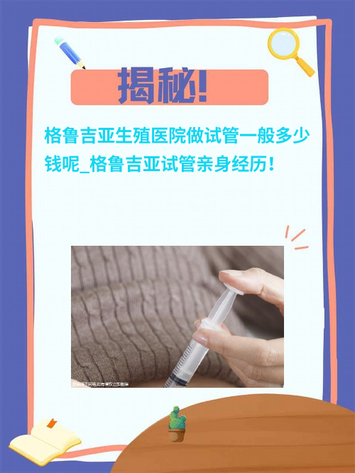 格鲁吉亚生殖医院做试管一般多少钱呢_格鲁吉亚试管亲身经历！