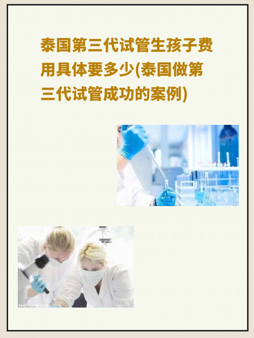 泰国第三代试管生孩子费用具体要多少(泰国做第三代试管成功的案例)