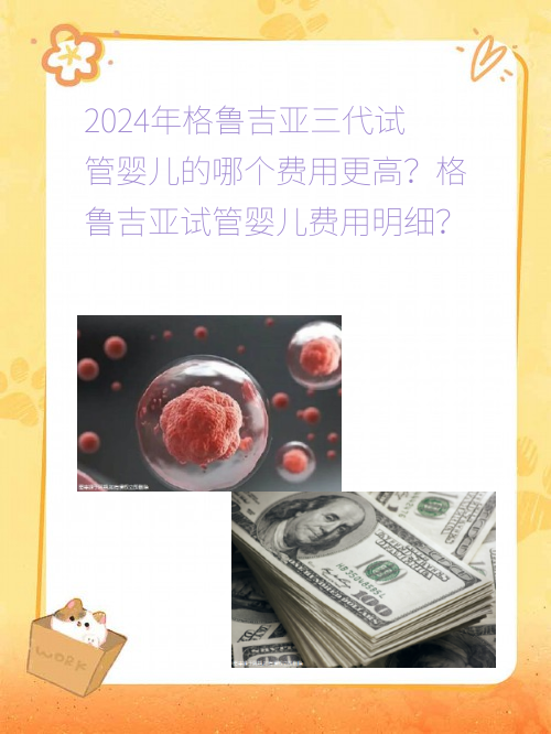 2024年格鲁吉亚三代试管#sg婴儿的哪个费用更高？格鲁吉亚试管#sg婴儿费用明细？