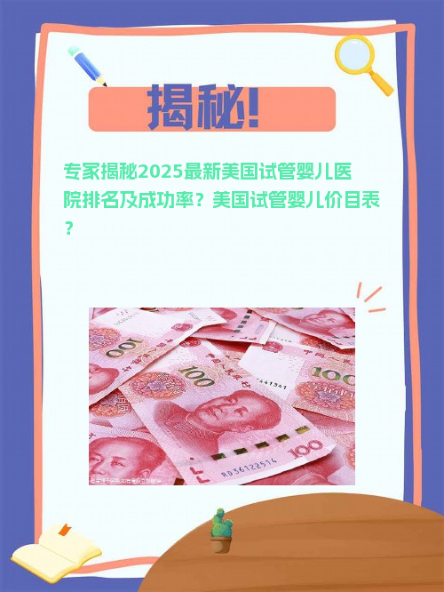 专家揭秘2025最新美国试管婴儿医院排名及成功率？美国试管婴儿价目表？