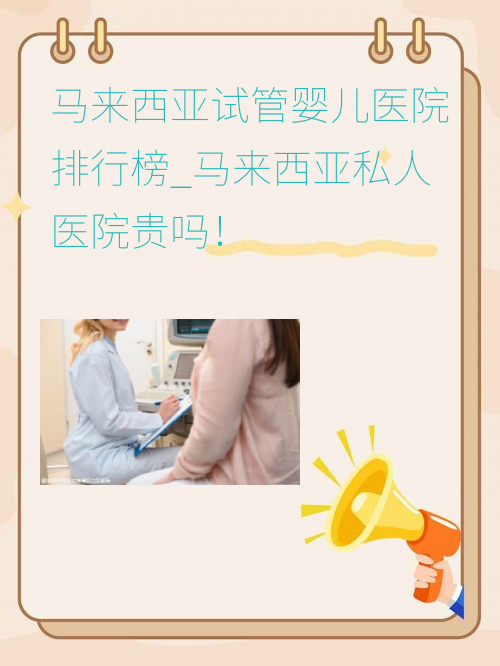 马来西亚试管婴儿医院排行榜_马来西亚私人医院贵吗！