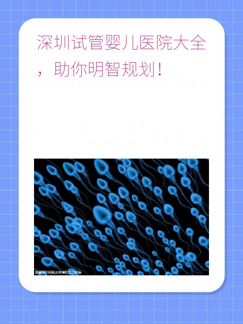 深圳试管婴儿医院大全，助你明智规划！