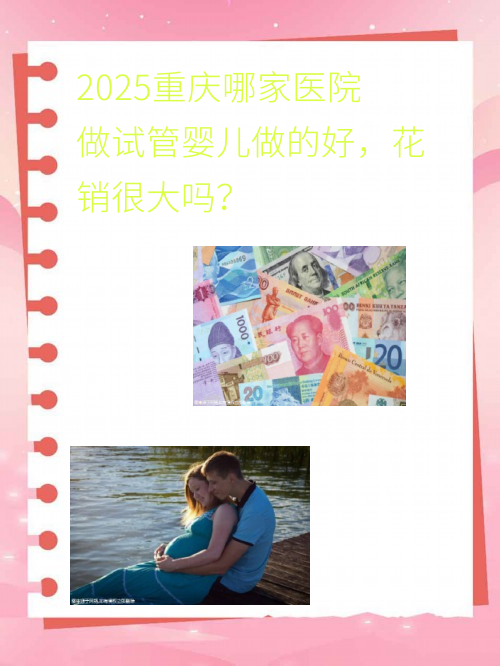 2025重庆哪家医院做试管婴儿做的好，花销很大吗？